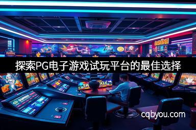 探索PG电子游戏试玩平台的最佳选择